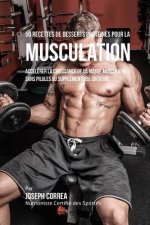 50 Recettes de Desserts Proteines Pour La Musculation: Accelerer La Croissance de la Masse Musculaire Sans Pilules Ou Supplements de Creatine