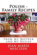 Polish - Family Recipes: From My Mother and My Busias