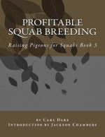 Profitable Squab Breeding: Raising Pigeons for Squabs Book 3