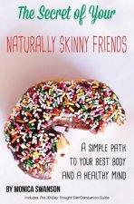 The Secret of Your Naturally Skinny Friends: a simple path to your best body and a healthy mind