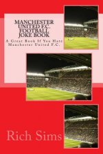 MANCHESTER UNITED F.C. Football Joke Book: A Great Book If You Hate Manchester United F.C.
