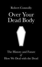 Over Your Dead Body: the history and future of how we deal with the dead