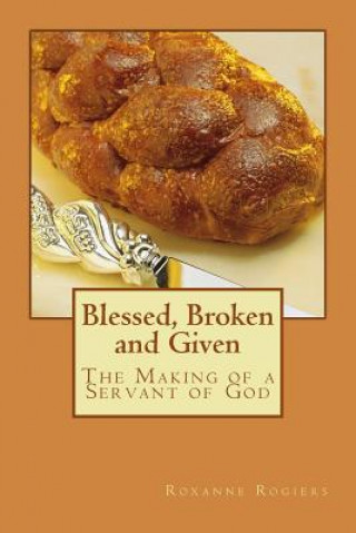 Blessed, Broken and Given: The Making of a Servant of God