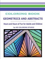 Geometrics and Abstracts Coloring Book: Hours and Hours Of Fun For Adults and Children
