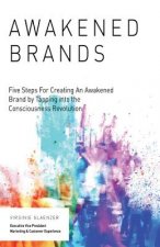Awakened Brand: Five Steps for Creating an Awakened Brand by Tapping into the Consciousness Revolution