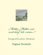 Mutter, Mutter, wie weit darf ich reisen...?: biographischer Roman