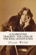 A Florentine Tragedy/ For Love of the King (annotated)