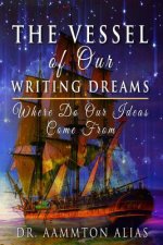 The Vessel of Our Writing Dreams: Where Do Our Ideas Come From