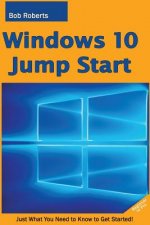 Windows 10 Jump Start: Just What You Need to Know to Get Started!