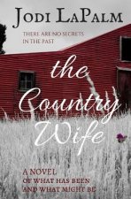 The Country Wife: A Novel of What Has Been and What Might Be