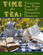 Time for Tea: Victorian Tea-Time Treats and Decadent Desserts