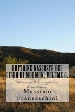Dottrine nascoste del libro di Mormon. Volume 6.: Alma: i suoi lavori e soprattutto la sua dottrina.