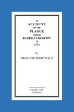 An Account Of The Plague Which Raged At Moscow In 1771