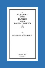 An Account Of The Plague Which Raged At Moscow In 1771