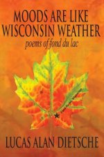 Moods Are Like Wisconsin Weather: Poems of Fond Du Lac