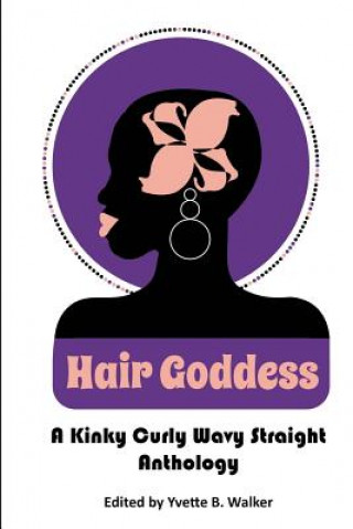 Hair Goddess: A Kinky Curly Wavy Straight Anthology