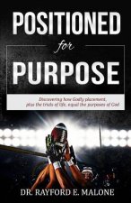 Positioned for Purpose: Discovering how Godly Placement, Plus the Trials of Life, Equal the Purposes of God