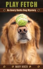Play Fetch: An Avery Barks Dog Mystery