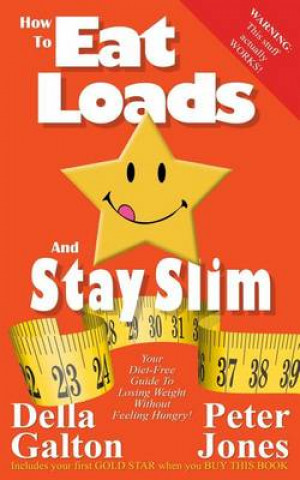 How to Eat Loads and Stay Slim: Your Diet-Free Guide to Losing Weight Without Feeling Hungry!