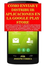 Como Enviar Y Distribuir Aplicaciones En La Google Play Store: Aprenda a Generar Un Archivo Apk Firmado de Lanzamiento del Android Studio, Crear Una C