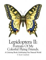 Lepidoptera II: Portraits Of My Colorful Flying Friends.: A Coloring Book Celebrating Our Natural World