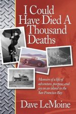 I Could Have Died A Thousand Deaths: Memoirs of a life of adventure, purpose, and joy on an island in the San Francisco Bay