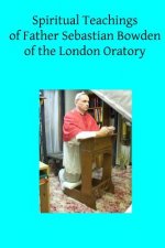 Spiritual Teachings of Father Sebastian Bowden of the London Oratory