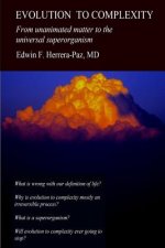 Evolution to Complexity: From unanimated matter to the universal superorganism