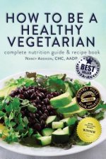 How to Be a Healthy Vegetarian: Complete Nutrition Guide & Recipe Book