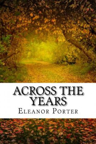 Across The Years: (Eleanor H. Porter Classics Collection)