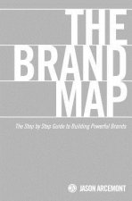 The Brand Map: A Step by Step Guide to Building Powerful Brands