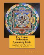 The Instant Relaxation Colouring Book: Powerful Mystic Mandalas For Mind Body & Spirit
