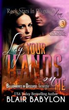Lay Your Hands On Me: (Billionaires in Disguise: Georgie and Rock Stars in Disguise: Xan, Book 3): A New Adult Rock Star Romance