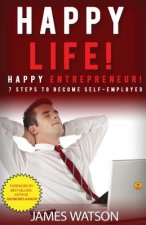 Happy Life Happy Entrepreneur: 7 Steps to Become Self-Employed