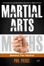 Martial Arts: Behind the Myths!: (The Martial Arts and Self Defense Secrets You NEED to Know!)