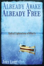 Already Awake, Already Free: Radical Explorations Of What Is