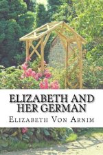 Elizabeth And Her German: (Elizabeth Von Arnim Classics Collection)