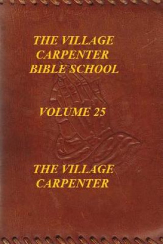 The Village Carpenter Bible School Volume 25
