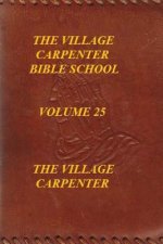 The Village Carpenter Bible School Volume 25