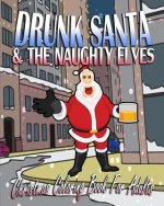 Christmas Coloring Book For Adults: Drunk Santa & The Naughty Elves