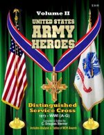 United States Army Heroes - Volume II: Distinguished Service Cross 1873 - WWI (A-G)