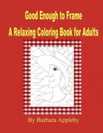 Good Enough to Frame: Relaxing Coloring Book for Adults
