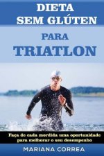 DIETA SEM GLUTEN Para TRIATHLON: Faca de cada mordida uma oportunidade para melhorar o seu desempenho