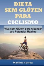 DIETA SEM GLUTEN Para CICLISMO: Viva sem Gluten para Alcancar seu Potencial Maximo