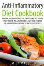 Anti-Inflammatory Diet Cook Book: Amazing, Mouth -Watering, and Flavorful Recipes Derived from the Anti-Inflammatory Diet. Fight Joint Pain and Inflam