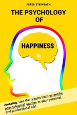 The Psychology of Happiness: Use the results from scientific psychological studies in your personal and professional life!