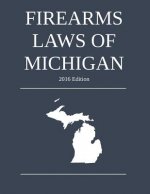 Firearms Laws of Michigan; 2016 Edition