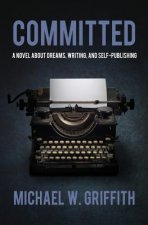 Committed: A Novel About Dreams, Writing, and Self-Publishing