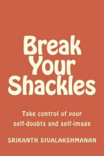 Break Your Shackles: Take control of your self-doubts and self-image
