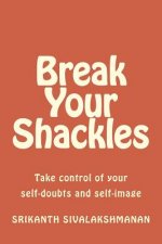 Break Your Shackles: Take control of your self-doubts and self-image